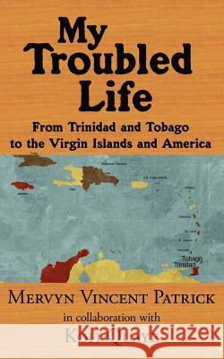My Troubled Life: From Trinidad and Tobago to the Virgin Islands and America Patrick, Mervyn Vincent 9781425918590