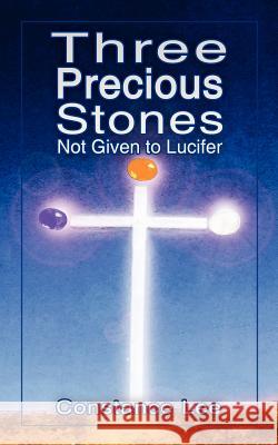 Three Precious Stones Not Given to Lucifer Constance Lee 9781425918880