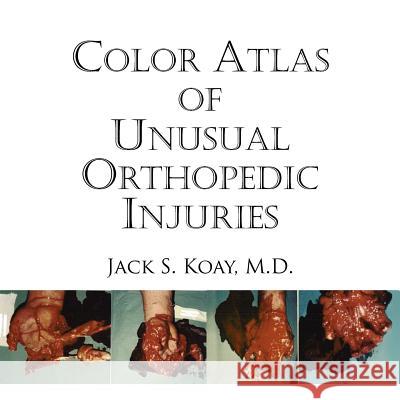 Color Atlas of Unusual Orthopedic Injuries Koay M. D., Jack S. 9781425918989