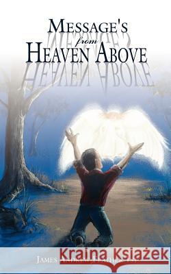 Message's From Heaven Above James Andrew Feathe 9781425919061 Authorhouse