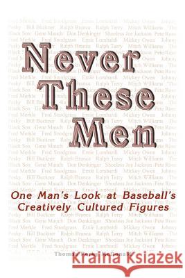 Never These Men: One Man's Look at Baseball's Creatively Cultured Figures McDonald, Thomas Porky 9781425919238