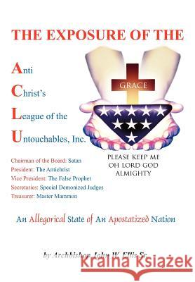 The Exposure of Anti Christ's League Of The Untouchables, Inc. John Wesley Ellis 9781425919320