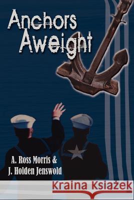 Anchors Aweight A. Ross Morris J. Holden Jenswold 9781425919665 Authorhouse