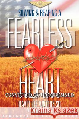 Sowing and Reaping A Fearless Heart: Convicted Not Condemned Waters, David Lee, Sr. 9781425920456