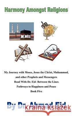 My Journey with Moses, Jesus the Christ, Muhammad, and other Prophets and Messengers Dr Ahmad Eid 9781425920678 Authorhouse