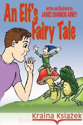 An Elf's Fairy Tale: The Santa Claus Chronicles Abney, James Shannon 9781425921118