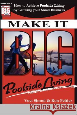 Make It Big with Yuvi: How To Achieve Poolside Living By Growing Your Small Business Shmul, Yuvi 9781425921385 Authorhouse