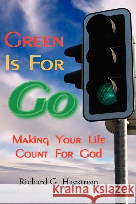 Green Is For Go: Making Your Life Count For God Hagstrom, Richard G. 9781425921446