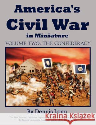 America's Civil War in Minature: Vol. 2 The Confederacy Long, Dennis 9781425921590