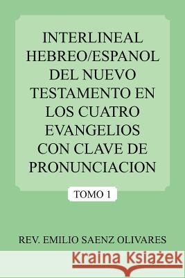 Interlineal Hebreo/Espanol del Nuevo Testamento En Los Cuatro Evangelios Con Clave de Pronunciacion Olivares, Emilio Saenz 9781425922863 Authorhouse