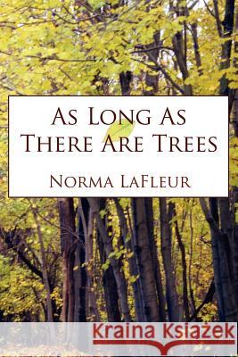 As Long As There Are Trees Norma LaFleur 9781425923143 Authorhouse