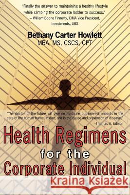 Health Regimens for the Corporate Individual Bethany Carter Howlett Alan E. Shugarman 9781425923600 Authorhouse