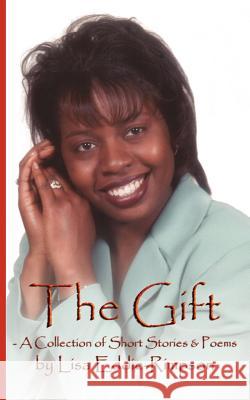 The Gift - A Collection of Short Stories & Poems Lisa Eddie-Rimpson 9781425923846 Authorhouse