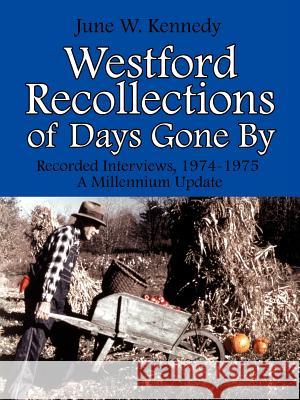 Westford Recollections of Days Gone by: Recorded Interviews, 1974-1975 a Millennium Update Kennedy, June W. 9781425923884 Authorhouse