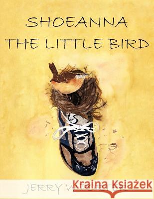 Shoeanna the Little Bird Jerry W. Porter 9781425923945 Authorhouse