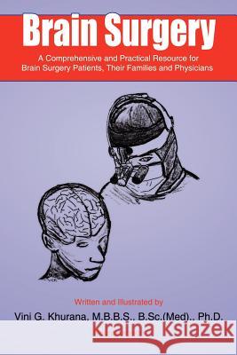 Brain Surgery: A Comprehensive and Practical Resource for Brain Surgery Patients, Their Families and Physicians Khurana M. B. B. S., B. Sc (Med) Vini G. 9781425923952