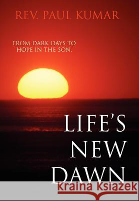 Life's New Dawn Rev Paul Kumar 9781425924188 Authorhouse