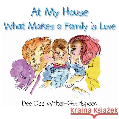 At My House What Makes a Family Is Love Walter-Goodspeed, Dee Dee 9781425924263