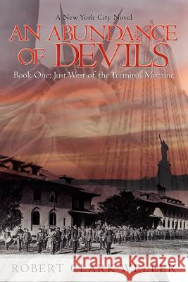 An Abundance of Devils: Book One: Just West of the Terminal Moraine Weller, Robert Clark 9781425925000 Authorhouse