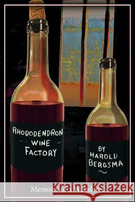 Rhododendron Wine Factory: Memoirs of a Wanderer Bergsma, Harold M. 9781425925185