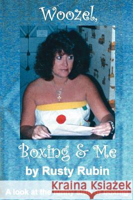 Woozel, Boxing and Me: A look at the funny side of boxing Rubin, Rusty 9781425925741 Authorhouse