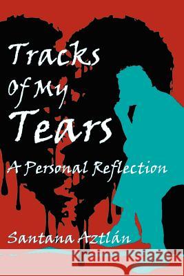 Tracks Of My Tears: A Personal Reflection Aztlàn, Santana 9781425926281