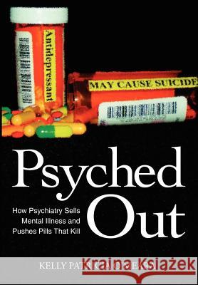 Psyched Out: How Psychiatry Sells Mental Illness and Pushes Pills That Kill O'Meara, Kelly Patricia 9781425926618