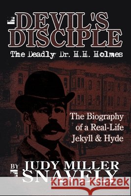 Devil's Disciple: The Deadly Dr. H.H. Holmes Snavely, Judy Miller 9781425926892