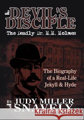 Devil's Disciple: The Deadly Dr. H.H. Holmes Snavely, Judy Miller 9781425926908 Authorhouse