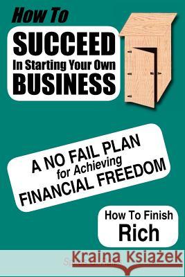 How to Succeed in Starting Your Own Business: A No-Fail Plan for Achieving Financial Freedom How to Finish Rich Raftis, Spiros G. 9781425926915 Authorhouse