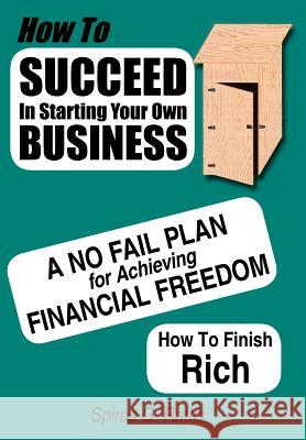 How to Succeed in Starting Your Own Business: A No-Fail Plan for Achieving Financial Freedom How to Finish Rich Raftis, Spiros G. 9781425926922 Authorhouse