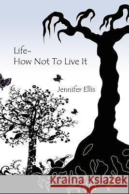 Life-How Not to Live It Ellis, Jennifer 9781425926946