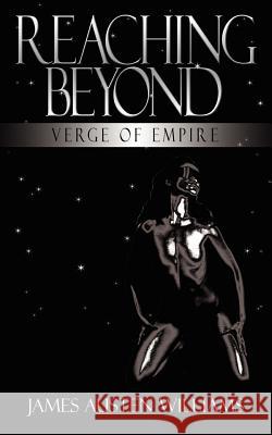 Reaching Beyond: Verge of Empire Williams, James Austen 9781425928025 Authorhouse