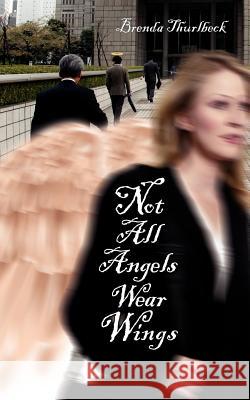 Not All Angels Wear Wings Brenda Thurlbeck 9781425928339 Authorhouse