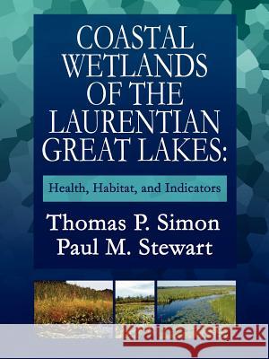 Coastal Wetlands of the Laurentian Great Lakes: : Health, Habitat, and Indicators Simon, Thomas P. 9781425928483 Authorhouse