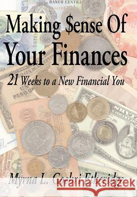 Making $ense Of Your Finances: 21 Weeks to a New Financial You Etheridge, Myrna L. Goehri 9781425928513
