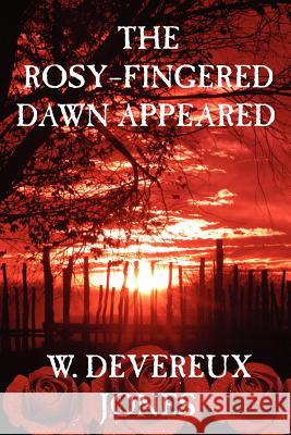 The Rosy-Fingered Dawn Appeared W. Devereux Jones 9781425928643