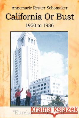 California or Bust: 1950 to 1986 Schomaker, Annemarie Reuter 9781425928728 Authorhouse