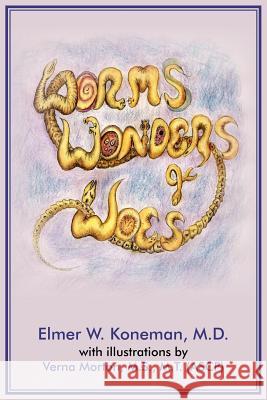 Worms, Wonders and Woes Elmer W. Koneman 9781425928810