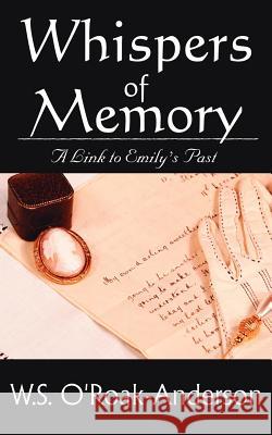 Whispers of Memory: A Link to Emily's Past O'Roak-Anderson, W. S. 9781425929343 Authorhouse