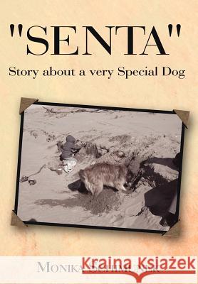 Senta Story about a very Special Dog Schimunek, Monika 9781425929619 Authorhouse