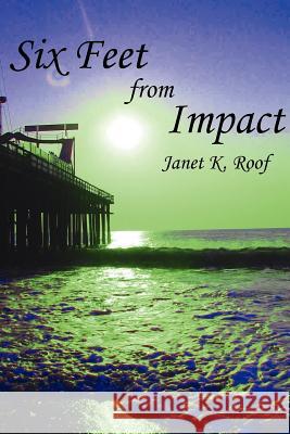 Six Feet from Impact Janet K. Roof 9781425929954