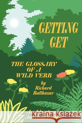 Getting Get: The Glossary of a Wild Verb Balthazar, Richard 9781425929992