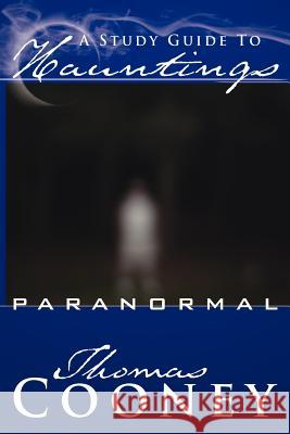 A Study Guide To Hauntings: paranormal Cooney, Thomas 9781425930189 Authorhouse
