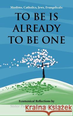 Muslims, Catholics, Jews, Evangelicals: TO BE IS ALREADY TO BE ONE: Ecumenical Reflections by Honeygosky Vsc, Sister Paulette 9781425930899