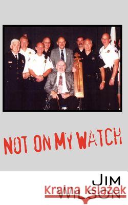 Not On My Watch Jim Wilson 9781425931094 Authorhouse