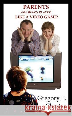 Parents Are Being Played Like a Video Game! Chester, Gregory L. 9781425931322 Authorhouse