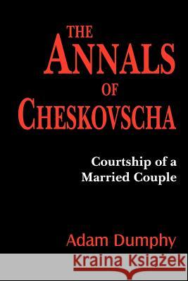 The Annals of Cheskovscha: (Courtship of a Married Couple) Dumphy, Adam 9781425931575 Authorhouse