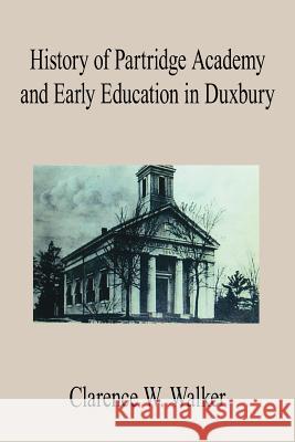 History of Partridge Academy and Early Education in Duxbury Clarence W. Walker 9781425931759