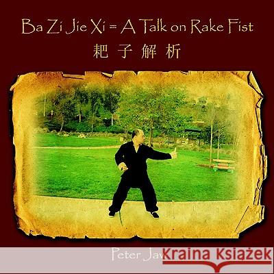 Ba Zi Jie Xi = A Talk on Rake Fist Peter Jaw 9781425932138 Authorhouse